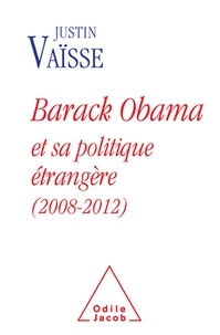 Justin Vaïsse - Barack Obama et sa politique étrangère (2008-2012).