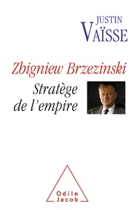 Justin Vaïsse - Zbigniew Brzezinski - Stratège de l'empire.