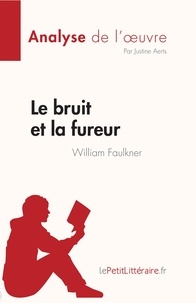 Justine Aerts - Fiche de lecture  : Le bruit et la fureur de William Faulkner (Analyse de l'oeuvre) - Résumé complet et analyse détaillée de l'oeuvre.