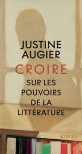 Justine Augier - Croire - Sur les pouvoirs de la littérature.