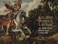 Justine Bouju et Cécile Dupré - Le cycle du Roland Furieux à Effiat - Un mystérieux décor sous Louis XIII.