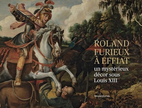 Le cycle du Roland Furieux à Effiat. Un mystérieux décor sous Louis XIII