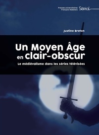Justine Breton - Un Moyen Age en clair-obscur - Le médiévalisme dans les séries télévisées.