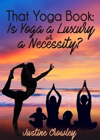  Justine Crowley - That Yoga Book: Is Yoga a Luxury or a Necessity?.