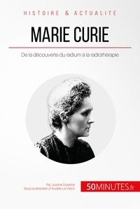 Justine Dutertre et  50Minutes.fr - Marie Curie - De la découverte du radium à la radiothérapie.