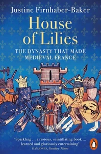 House of Lilies: The Dynasty that made Medieval France