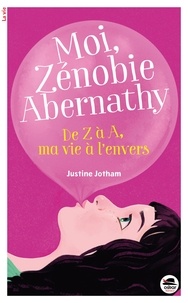 Justine Jotham - Moi, Zénobie Abernathy  : De Z à A, ma vie à l'envers.