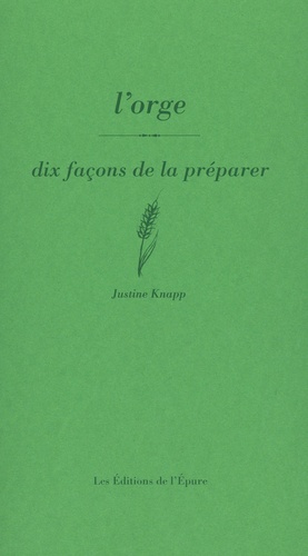 Justine Knapp - L'orge - Dix façons de la préparer.