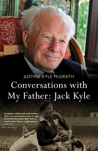 Justine Kyle McGrath - Conversations with My Father: Jack Kyle.