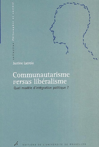 Justine Lacroix - Communautarisme versus libéralisme - Quel modèle d'intégration politique ?.