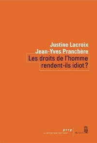 Justine Lacroix et Jean-Yves Pranchère - Les droits de l'homme rendent-ils idiot ?.