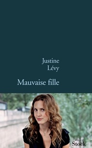 Justine Lévy - Mauvaise fille.