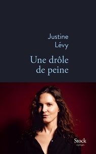 Justine Lévy - Une drôle de peine.