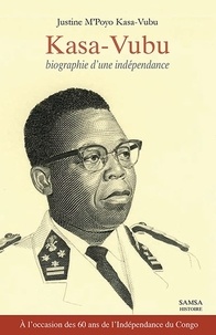 Justine M'Poyo Kasa-Vubu - Kasa-Vubu - Biographie d'une indépendance.