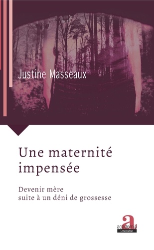 Justine Masseaux - Une maternité impensée - Devenir mère suite à un déni de grossesse.