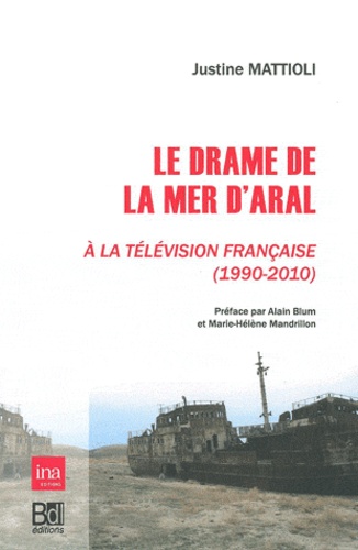 Justine Mattioli - Le drame de la mer d'Aral à la télévision française (1990-2010).
