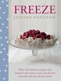 Justine Pattison - Freeze - 120 delicious batch-cooking recipes for all the family.