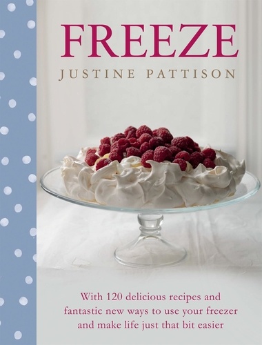 Freeze. 120 delicious batch-cooking recipes for all the family