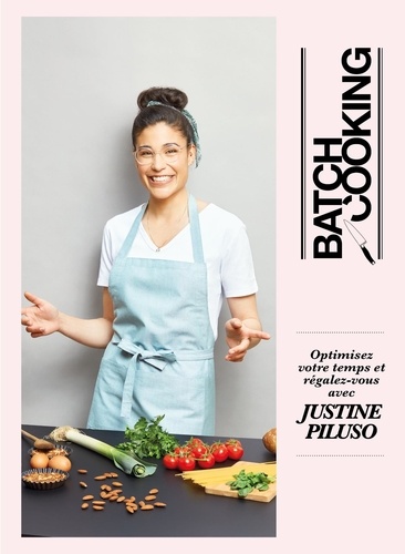 Batch cooking. Optimisez votre temps et régalez-vous avec Justine Piluso