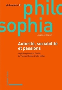 Justine Roulin - Philosophie 1 : Autorité, sociabilité et passions. - La philosophie de la famille de Thomas Hobbes à John Millar.