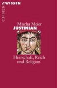 Justinian - Herrschaft, Reich und Religion.