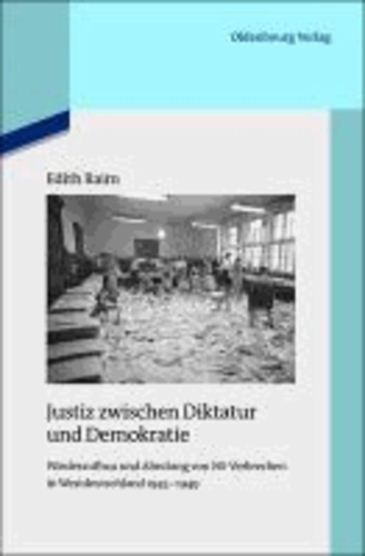 Justiz zwischen Diktatur und Demokratie - Wiederaufbau und Ahndung von NS-Verbrechen in Westdeutschland 1945-1949.