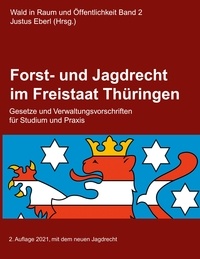 Justus Eberl - Forst- und Jagdrecht im Freistaat Thüringen - Gesetze und Verwaltungsvorschriften.