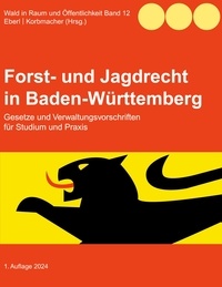 Justus Eberl et Philipp Korbmacher - Forst- und Jagdrecht in Baden-Württemberg - Gesetze und Verwaltungsvorschriften für Studium und Praxis.
