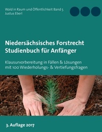 Justus Eberl - Niedersächsisches Forstrecht. Studienbuch für Anfänger - Klausurvorbereitung in 10 Fällen &amp; Lösungen mit 100 Wiederholungs- &amp; Vertiefungsfragen.