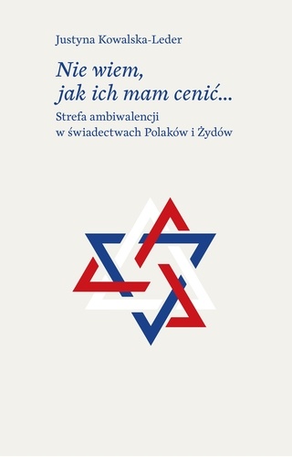 Nie wiem, jak ich mam cenić…. Strefa ambiwalencji w świadectwach Polaków i Żydów