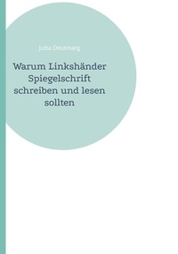 Jutta Deutmarg - Warum Linkshänder Spiegelschrift schreiben und lesen sollten.
