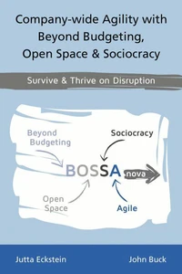 Company-wide Agility with Beyond Budgeting, Open Space &amp; Sociocracy: Survive &amp; Thrive on Disruption