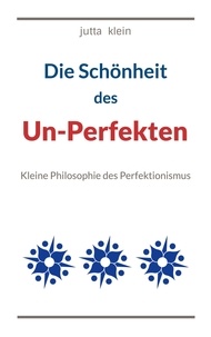 Ebook epub ita téléchargement gratuit Die Schönheit des Un-Perfekten  - Kleine Philosophie des Perfektionismus DJVU PDB MOBI par Jutta Klein