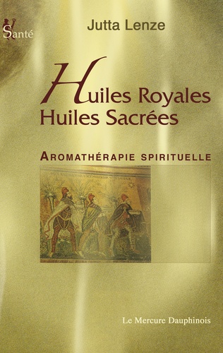 Huiles royales, huiles sacrées. Aromathérapie spirituelle