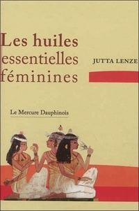 Jutta Lenze - Les huiles essentielles féminines.
