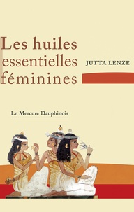 Jutta Lenze - Les huiles essentielles féminines.