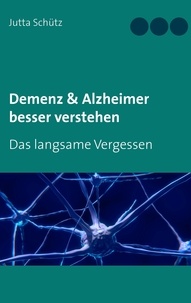 Jutta Schütz - Demenz &amp; Alzheimer besser verstehen - Das langsame Vergessen.