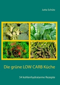 Jutta Schütz - Die grüne Low Carb Küche - 54 kohlenhydratarme Rezepte.