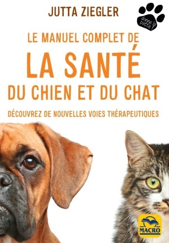 Le manuel complet de la santé du chien et du chat. Découvrez de nouvelles voies thérapeutiques