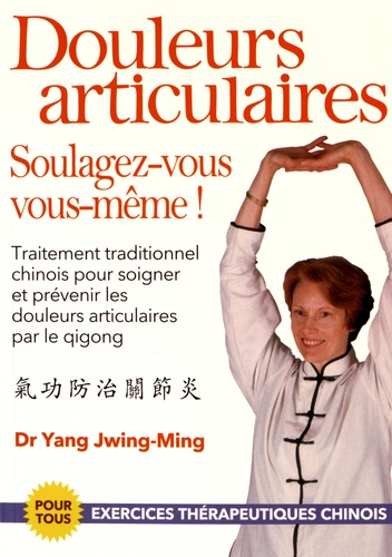Jwing-Ming Yang - Douleurs articulaires : soulagez vous vous-même !.