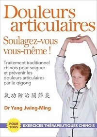 Jwing-Ming Yang - Douleurs articulaires : soulagez vous vous-même !.