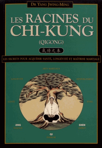 Jwing-Ming Yang - Les racines du chi-kung - Secrets pour acquérir santé, longévité et maîtrise martiale.