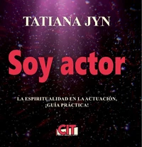 SOY ACTOR, la espiritualidad en la actuación, ¡Guía práctica!