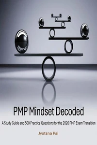 PMP® Mindset Decoded: A Study Guide and 500 Practice Questions for the 2026 PMP® Exam Transition