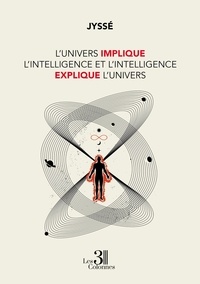  Jyssé - L'Univers implique l'intelligence et l'intelligence explique l'Univers.