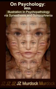 On Psychology: With Illustration in Psychopathology via Synesthesia and Schizophrenia