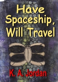  K. A. Jordan - Have Spaceship, Will Travel.