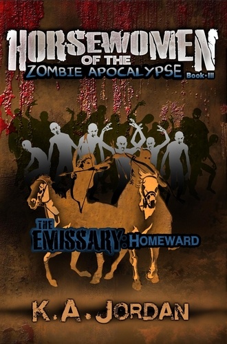  K. A. Jordan - The Emissary: Homeward - Horsewomen of the Zombie Apocalypse, #3.