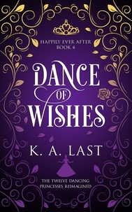  K. A. Last - Dance of Wishes: The Twelve Dancing Princesses Reimagined - Happily Ever After, #4.