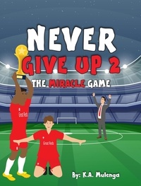  K.A. Mulenga - Never Give Up 2- The Miracle Game - Never Give Up, #2.